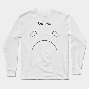 kill me Long Sleeve T-Shirt